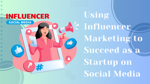 Using Influencer Marketing to Succeed as a Startup on Social Media